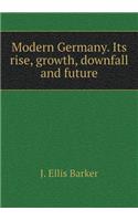 Modern Germany. Its Rise, Growth, Downfall and Future