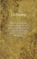Debate on baptism, embracing mode and subjects between Elder J. A. Harding Disciple and T. L. Wilkinson Methodist