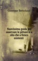 Nuovissima guida per osservare le pitture si a olio che a fresco esistenti .