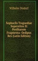 Sophoclis Tragoediae Superstites Et Perditarum Fragmenta: Oedipus Rex (Latin Edition)