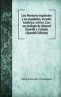 Los Moriscos espanoles y su expulsion; estudio historico-critico. Con un prologo de Manuel Danvila y Collado (Spanish Edition)