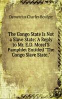Congo State Is Not a Slave State: A Reply to Mr. E.D. Morel'S Pamphlet Entitled 