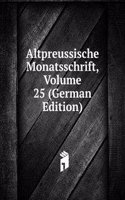 Altpreussische Monatsschrift, Volume 25 (German Edition)