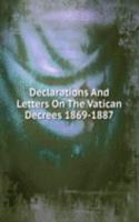 Declarations And Letters On The Vatican Decrees 1869-1887