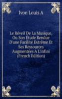 Le Reveil De La Musique, Ou Son Etude Rendue D'une Facilite Extreme Et Ses Ressources Augmentees A L'infini (French Edition)
