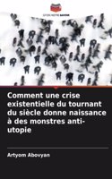 Comment une crise existentielle du tournant du siècle donne naissance à des monstres anti-utopie