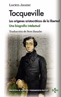 Tocqueville: Los origenes aristocraticos de la libertad. Una biografia intelectual