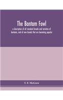 bantam fowl; a description of all standard breeds and varieties of bantams, and of new breeds that are becoming popular