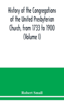 History of the congregations of the United Presbyterian Church, from 1733 to 1900 (Volume I)
