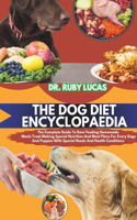 The Dog Diet Encyclopaedia: The Complete Guide To Raw Feeding Homemade Meals Treat Making Special Nutrition And Meal Plans For Every Dogs And Puppies With Special Needs And Hea(1 Pet Care and Management Encyclopedia)