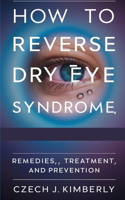 How to Reverse Dry Eye Syndrome, Remedies, Treatment and Prevention