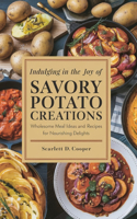 Indulging in the Joy of Savory Potato Creations: Wholesome Meal Ideas and Recipes for Nourishing Delights