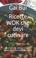 Ricette WOK che devi cucinare: Economico, veloce e sano autentiche formule asiatiche