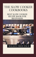 The Slow Cooker Cookbooks: Best Slow Cooker Recipe Book For Beginners