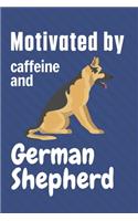 Motivated by caffeine and German Shepherd