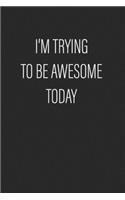 I'm Trying To Be Awesome Today
