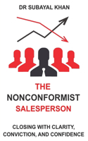 Nonconformist Salesperson: Closing with Clarity, Conviction and Confidence