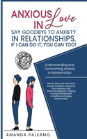 Anxious in Love, Say Goodbye to Anxiety in Relationships. If I Can do it, YOU Can Too!