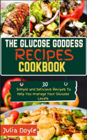 Glucose Goddess Recipes Cookbook: 30 Simple and delicious recipes to help you manage your glucose levels