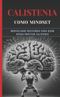 Calistenia Como MindSet: Mentalidade necessária para quem deseja praticar calistenia(1 Calistenia Pura)