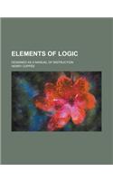 Elements of Logic; Designed as a Manual of Instruction: (English)