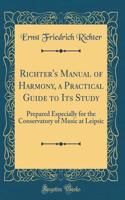 Richter's Manual of Harmony, a Practical Guide to Its Study: Prepared Especially for the Conservatory of Music at Leipsic (Classic Reprint)