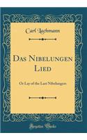 Das Nibelungen Lied: Or Lay of the Last Nibelungers (Classic Reprint)