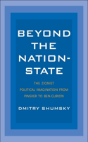 Beyond the Nation-State: The Zionist Political Imagination from Pinsker to Ben-Gurion
