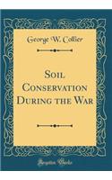 Soil Conservation During the War (Classic Reprint)