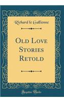 Old Love Stories Retold (Classic Reprint)