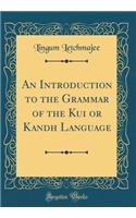 An Introduction to the Grammar of the Kui or Kandh Language (Classic Reprint)