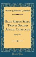 Blue Ribbon Seeds Twenty Second Annual Catalogue: Spring 1921 (Classic Reprint)