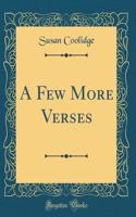 A Few More Verses (Classic Reprint)