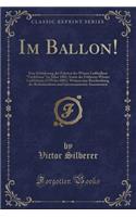 Im Ballon!: Eine Schilderung Der Fahrten Des Wiener Luftballons 