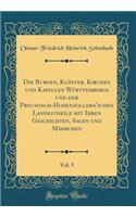 Die Burgen, Klöster, Kirchen und Kapellen Württembergs und der Preußisch-Hohenzollern'schen Landestheile mit Ihren Geschichten, Sagen und Mährchen, Vol. 5 (Classic Reprint)