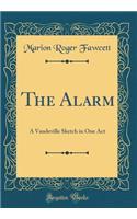 The Alarm: A Vaudeville Sketch in One Act (Classic Reprint)