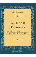 Life and Thought: Or Cherished Memorials of the Late Julia A. Parker Dyson (Classic Reprint): Or Cherished Memorials of the Late Julia A. Parker Dyson (Classic Reprint)