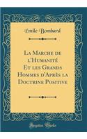 La Marche de l'HumanitÃ© Et Les Grands Hommes d'AprÃ¨s La Doctrine Positive (Classic Reprint)