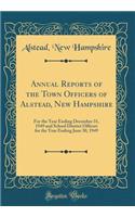 Annual Reports of the Town Officers of Alstead, New Hampshire: For the Year Ending December 31, 1949 and School District Officers for the Year Ending June 30, 1949 (Classic Reprint)