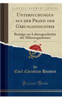 Untersuchungen Aus Der Praxis Der GÃ¤rungsindustrie, Vol. 1: BeitrÃ¤ge Zur Lebensgeschichte Der Mikroorganismen (Classic Reprint)