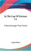 In The Lap Of Fortune V1: A Story Stranger Than Fiction