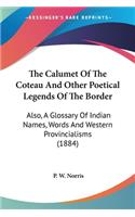 The Calumet Of The Coteau And Other Poetical Legends Of The Border