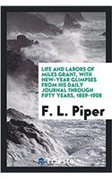 Life and Labors of Miles Grant, with New-Year Glimpses from His Daily Journal Through Fifty Years, 1859-1908