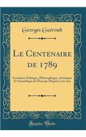 Le Centenaire de 1789: Evolution Politique, Philosophique, Artistique Et Scientifique de l'Europe Depuis Cent ANS (Classic Reprint)