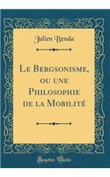 Le Bergsonisme, Ou Une Philosophie de la Mobilitï¿½ (Classic Reprint)