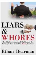 Liars & Whores: How Big Government and Big Business Are Working to Save Their Own Assets, Not Yours