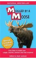 Mugged By A Moose: True Tales to Make You Laugh, Chortle, Snicker and Feel Inspired: Special Canadian Edition