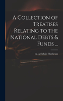 Collection of Treatises Relating to the National Debts & Funds ...