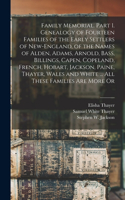 Family Memorial. Part 1. Genealogy of Fourteen Families of the Early Settlers of New-England, of the Names of Alden, Adams, Arnold, Bass, Billings, Capen, Copeland, French, Hobart, Jackson, Paine, Thayer, Wales and White ... All These Families are