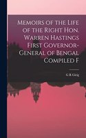 Memoirs of the Life of the Right Hon. Warren Hastings First Governor-General of Bengal Compiled F